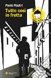 Tutto così in fretta libro di Mastri Paolo