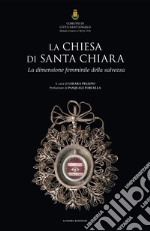 La chiesa di Santa Chiara. La dimensione femminile della salvezza. Ediz. illustrata libro