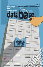 Database. Didattica per competenze. Vivere in guerra. Testi, documenti, inchieste, per l'approfondimento sui grandi temi della vita