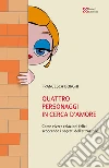 Quattro personaggi in cerca d'amore. Come vivere relazioni felici scoprendo i segreti dell'attrazione libro di Borghi Francesca