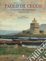 Paolo De Cecco. Le poetiche del quotidiano (1843-1922). Catalogo della mostra (Città Sant'Angelo, 1 maggio-25 maggio 2019). Ediz. a colori libro