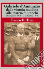 Gabriele d'Annunzio dalla vittoria mutilata alla marcia di Ronchi (4 novembre 1918 - 11 settembre 1919) libro