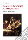 Camelie, gardenie, azalee, peonie libro di Grilli Diego