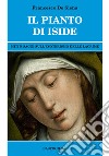 Il pianto di Iside. Miti e saggi sull'esoterismo delle lacrime libro di De Siena Francesco