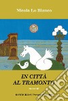 In città al tramonto libro di Lo Bianco Nicola