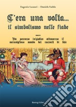 C'era una volta... Il simbolismo nelle fiabe ovvero un percorso iniziatico attraverso il meraviglioso mondo dei racconti di fate