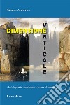 Dimensione verticale. Autobiografia spirituale in forma di romanzo libro