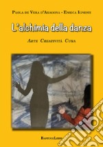 L'alchimia della danza. Arte creatività cura libro