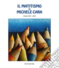 Il matitismo di Michele Cara. Opere 2011-2017. Ediz. illustrata libro