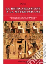 La reincarnazione e la metempsicosi. Il ritorno del principio spirituale in un nuovo involucro carnale libro