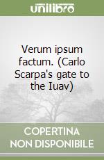 Verum ipsum factum. (Carlo Scarpa's gate to the Iuav) libro