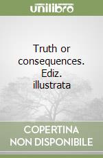 Truth or consequences. Ediz. illustrata