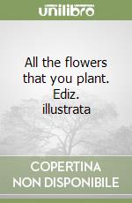 All the flowers that you plant. Ediz. illustrata