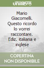 Mario Giacomelli. Questo ricordo lo vorrei raccontare. Ediz. italiana e inglese libro