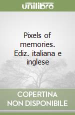 Pixels of memories. Ediz. italiana e inglese