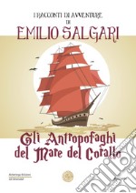 Gli antropofaghi del mare del corallo. I racconti di avventure di Emilio Salgari libro