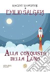 Alla conquista della luna. I racconti di avventure di Emilio Salgari libro