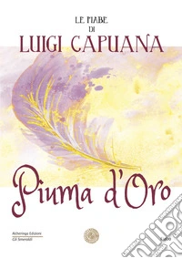 Piuma d'oro. Le fiabe di Luigi Capuana libro