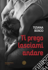 Ti prego lasciami andare libro