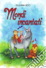 Mondi incantati. Ediz. illustrata libro