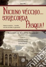 Niciuno vécchio... s'arecorda Pasqua!. Racconti in dialetto anagnino. Con traduzione libro