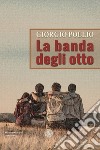 La banda degli otto libro di Pollio Giorgio