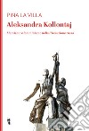 Aleksandra Kollontaj. Marxismo e femminismo nella rivoluzione russa libro di La Villa Pina