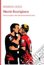 Storie fuorigioco. Omosessualità e altri tabù nel mondo del calcio libro