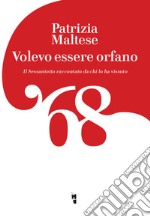 Volevo essere orfano. Il Sessantotto raccontato da chi l'ha vissuto libro