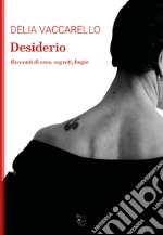 Desiderio. Racconti di eros, segreti, bugie libro