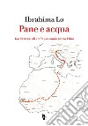 Pane e acqua. Dal Senegal all'Italia passando per la Libia libro