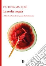 La scelta negata. Il diritto all'aborto nel paese dell'obiezione libro