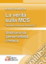 La verità sulla MCS «Multiple Chemical Sensitivity». Sindrome da ipersensibilità chimica libro