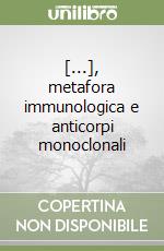 [...], metafora immunologica e anticorpi monoclonali libro