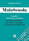 MalaScuola. «Gender», affettività, emozioni. ll sistema «educativo» per abolire la ragione e manipolare i nostri figli libro di Frezza Elisabetta