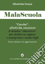 MalaScuola. «Gender», affettività, emozioni. ll sistema «educativo» per abolire la ragione e manipolare i nostri figli. Nuova ediz. libro