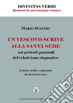 Un vescovo scrive alla Santa Sede sui pericoli pastorali del relativismo dogmatico. Lettere scelte e annotate da Antonio Livi libro