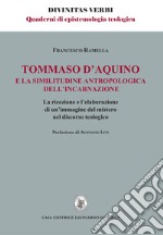 Tommaso d'Aquino e la similitudine antropologica dell'incarnazione. La ricezione e l'elaborazione di un'immagine del mistero nel discorso teologico libro