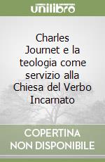 Charles Journet e la teologia come servizio alla Chiesa del Verbo Incarnato