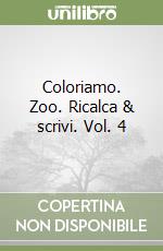 Coloriamo. Zoo. Ricalca & scrivi. Vol. 4 libro