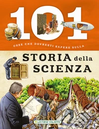 101 cose da sapere sulla storia della scienza libro
