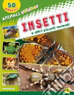 Insetti e altri piccoli animali. Ediz. illustrata libro