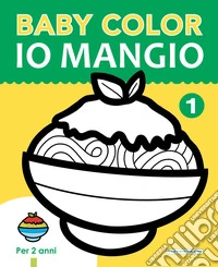 Io mangio. Baby color. Ediz. a colori libro
