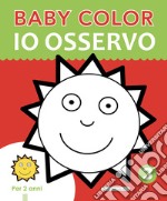 Io osservo. Baby color. Ediz. a colori libro