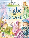 Fiabe per sognare. Ediz. illustrata libro