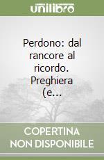 Perdono: dal rancore al ricordo. Preghiera (e... libro