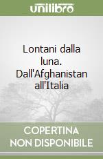 Lontani dalla luna. Dall'Afghanistan all'Italia