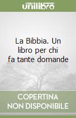 La Bibbia. Un libro per chi fa tante domande libro