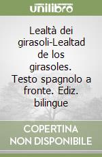 Lealtà dei girasoli-Lealtad de los girasoles. Testo spagnolo a fronte. Ediz. bilingue libro