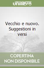 Vecchio e nuovo. Suggestioni in versi libro